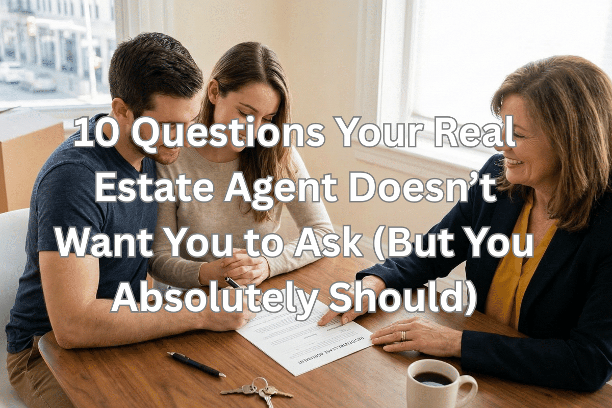 10 Questions Your Real Estate Agent Doesn’t Want You to Ask (But You Absolutely Should)